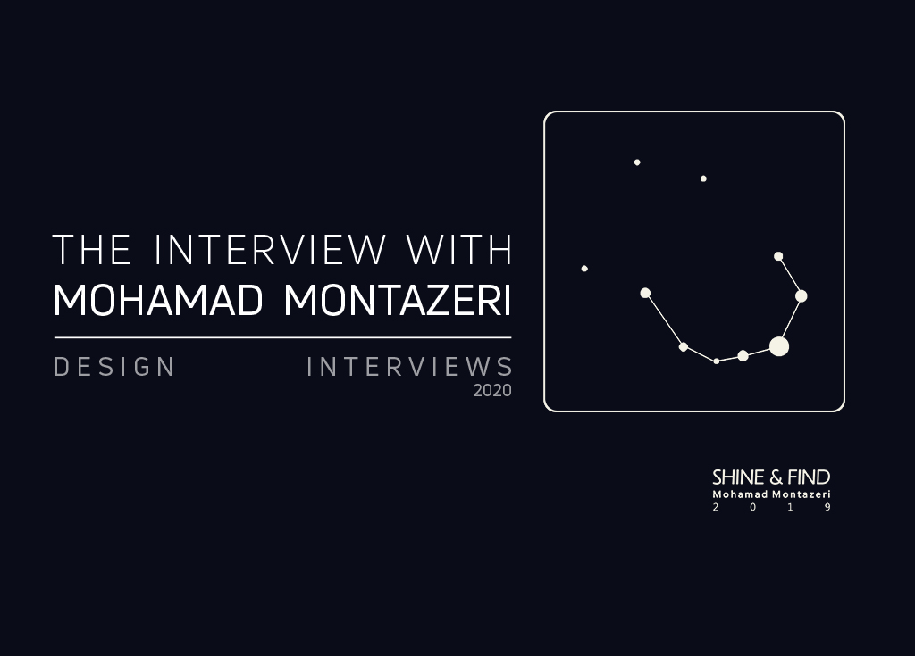 THE DESIGN INTERVIEWS HAD AN INTERVIEW WITH MOHAMAD MONTAZERI ABOUT “SHINE AND FIND”